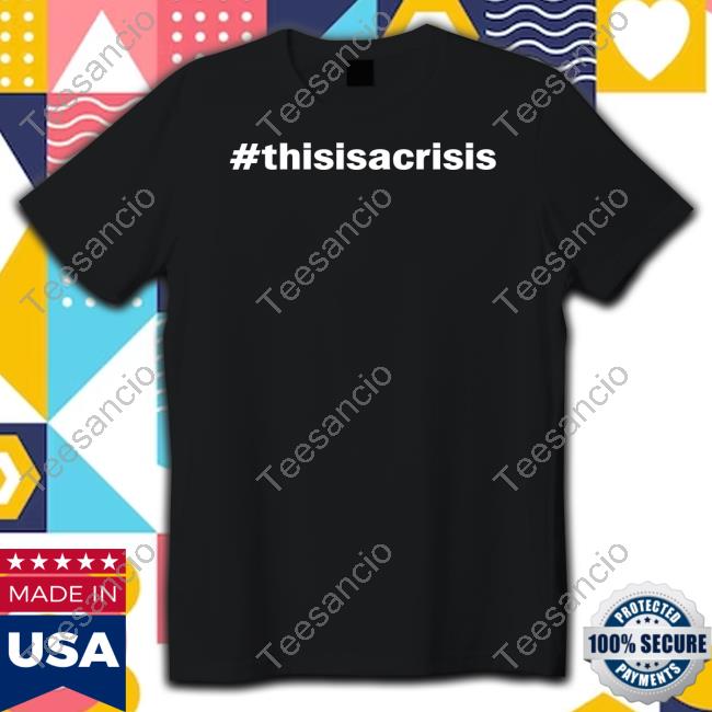 #Thisisacrisis Shirt
