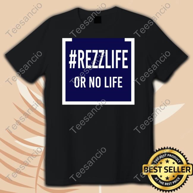 #Rezzlife Or No Life Shirt